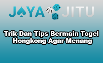 Trik Dan Tips Bermain Togel Hongkong Agar Menang