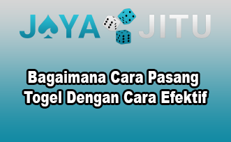 Bagaimana Cara Pasang Togel Dengan Cara Efektif