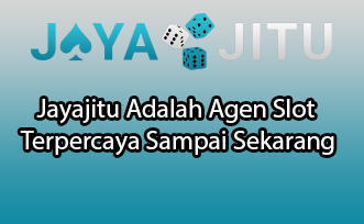 Jayajitu Adalah Agen Slot Terpercaya Sampai Sekarang