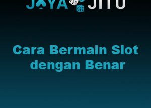 Cara Bermain Slot dengan Benar